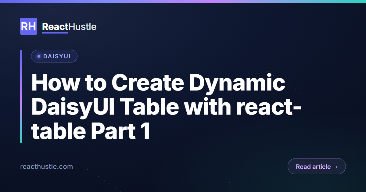 How to Create Dynamic DaisyUI Table with react-table Part 1