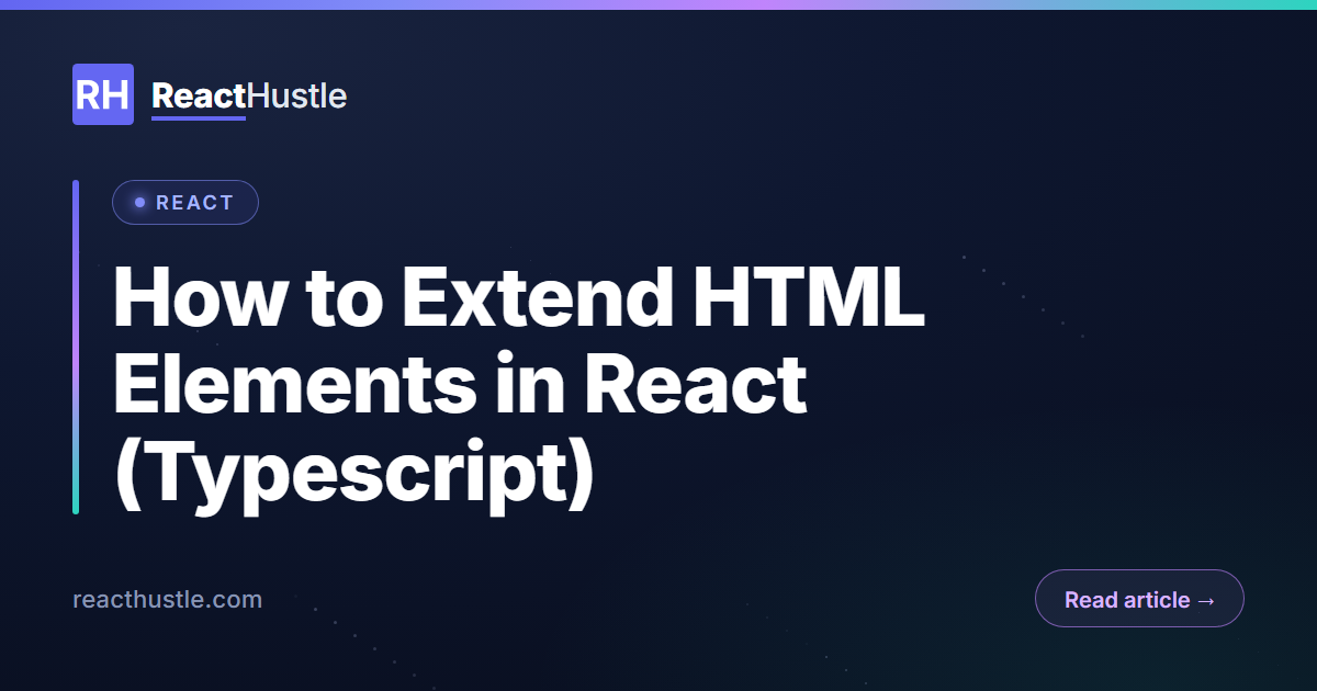 How to Extend HTML Elements in React (Typescript) How to Extend HTML Elements in React (Typescript)
